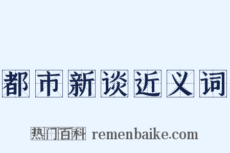 都市新谈近义词是什么意思的图片